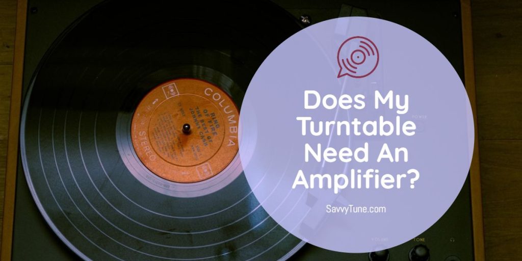 Do I Need An Amplifier For My Turntable? Savvy Tune