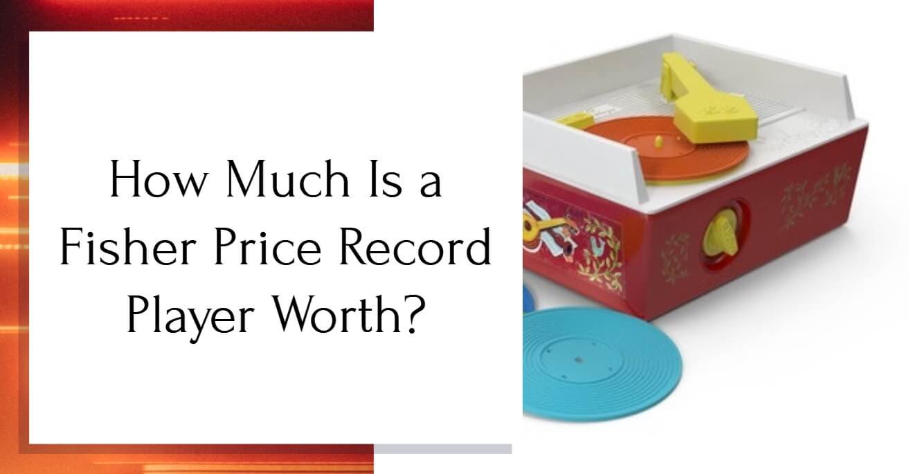 How Much Is a Fisher Price Record Player Worth