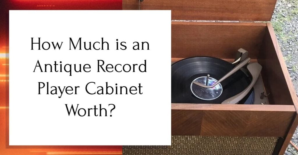 How Much Is An Antique Record Player Cabinet Worth