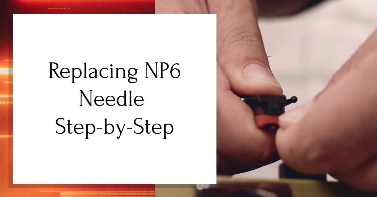 How to Replace NP6 Needle
