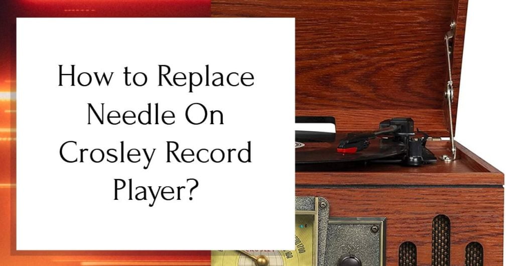 How To Replace Needle On Crosley Record Player? (2023)