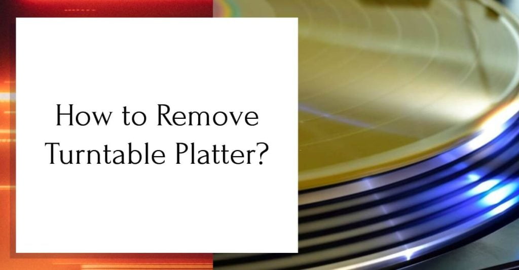 How To Remove The Turntable Platter