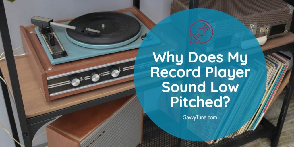 Why Does My Record Player Sound Low Pitched? Savvy Tune