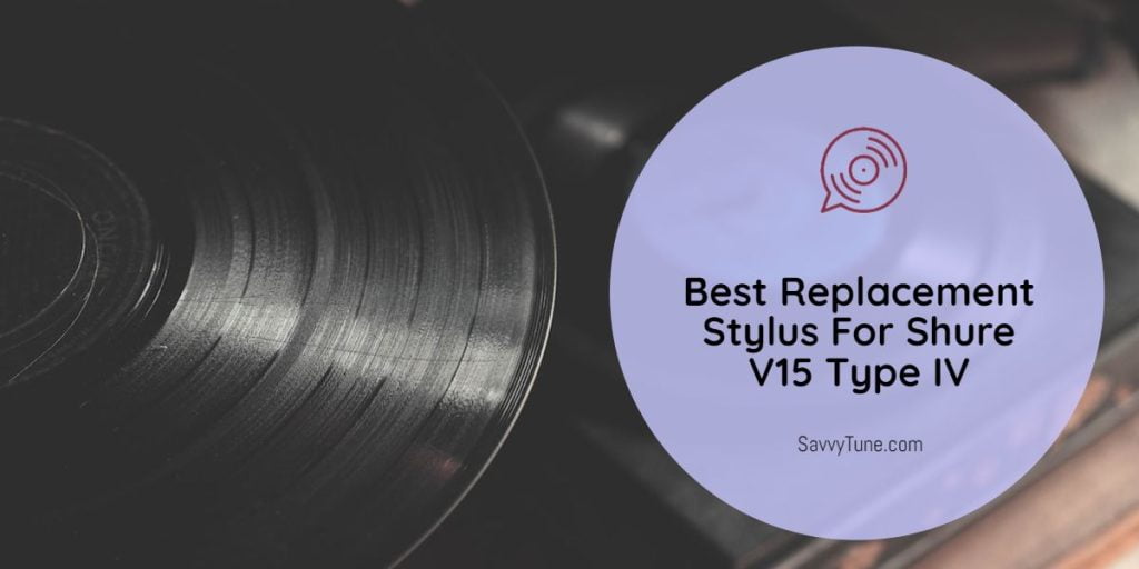 Best Replacement Stylus For Shure V15 Type IV